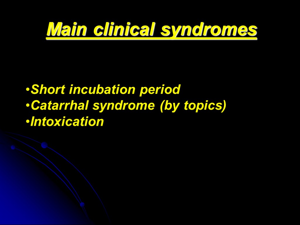 Main clinical syndromes Short incubation period Catarrhal syndrome (by topics) Intoxication